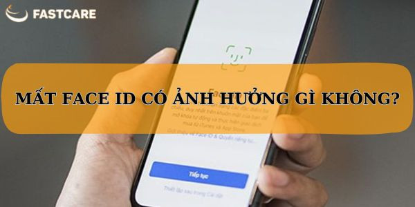 Mất Face ID có ảnh hưởng gì không?
