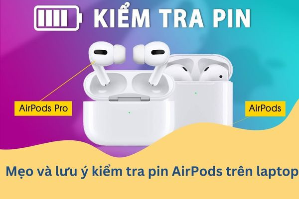 Mẹo và lưu ý khi kiểm tra pin AirPods trên laptop Mẹo và lưu ý khi kiểm tra pin AirPods trên laptop