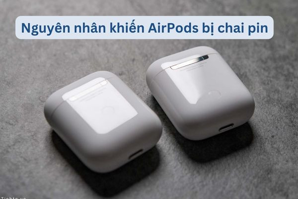 Nguyên nhân nào khiến AirPods bị chai pin?