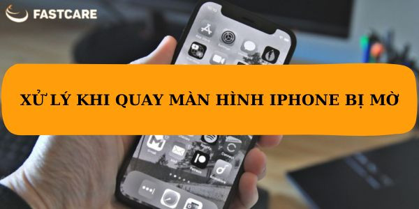 Cách quay màn hình iPhone không bị mờ: Mẹo và Cách khắc phục