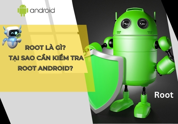 Root là gì? Tại sao cần kiểm tra Root Android? Root là gì? Tại sao cần kiểm tra Root Android?