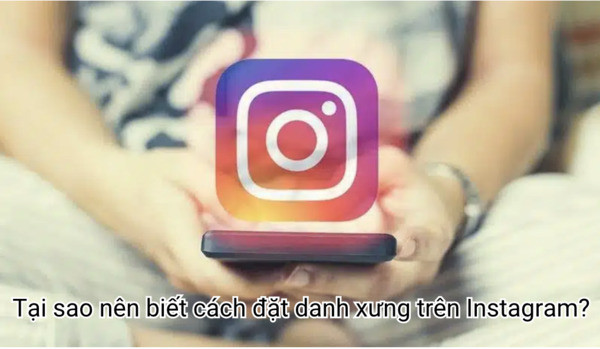 Tại sao nên biết cách đặt danh xưng trên Instagram?
