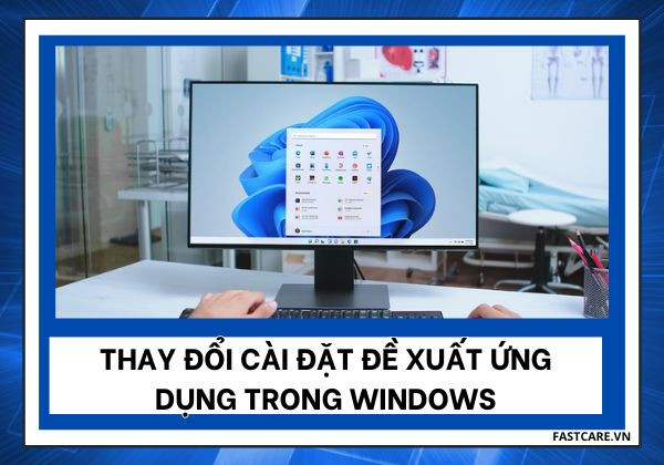 Thay đổi cài đặt đề xuất ứng dụng trong Windows&nbsp;