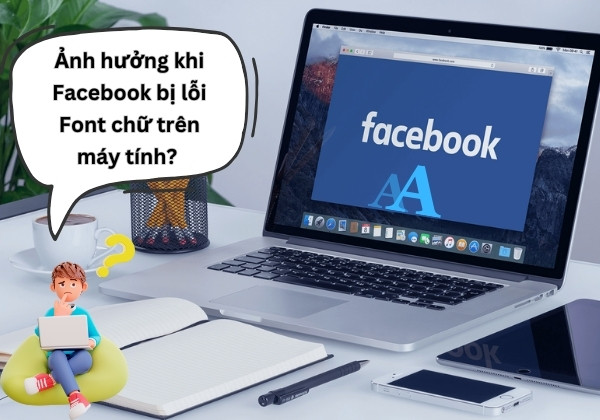 Ảnh hưởng khi Facebook bị lỗi Font chữ trên máy tính?&nbsp;