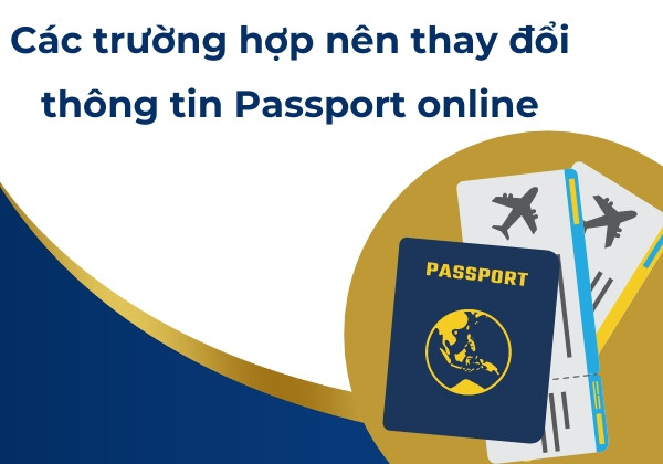 Các trường hợp nên thay đổi thông tin Passport online