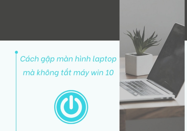 Cách gập màn hình laptop mà không tắt máy win 10