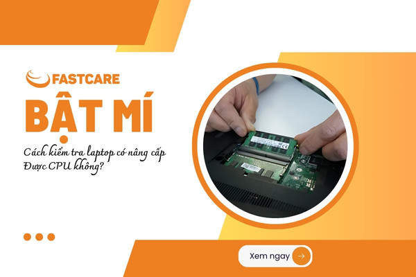 Cách kiểm tra laptop có nâng cấp được CPU không
