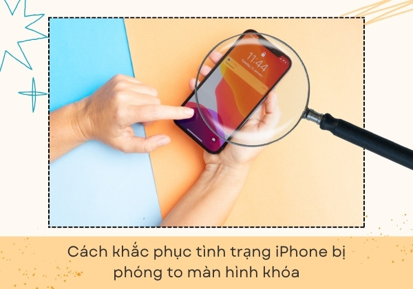 cách khắc phục tình trạng iPhone bị phóng to màn hình khóa cách khắc phục tình trạng iPhone bị phóng to màn hình khóa