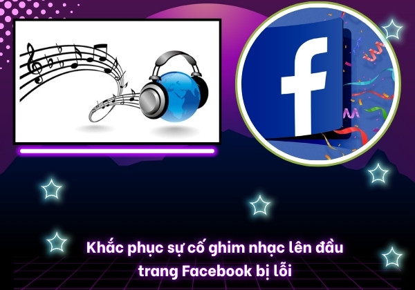 Hướng dẫn cách khắc phục sự cố ghim nhạc lên đầu trang Facebook bị lỗi