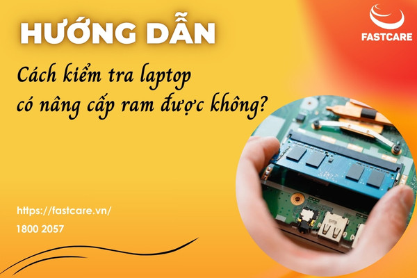 Cách kiểm tra laptop có nâng cấp ram được không Cách kiểm tra laptop có nâng cấp ram được không