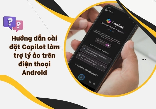 Lợi ích sau khi cài Copilot làm trợ lý ảo?&nbsp;