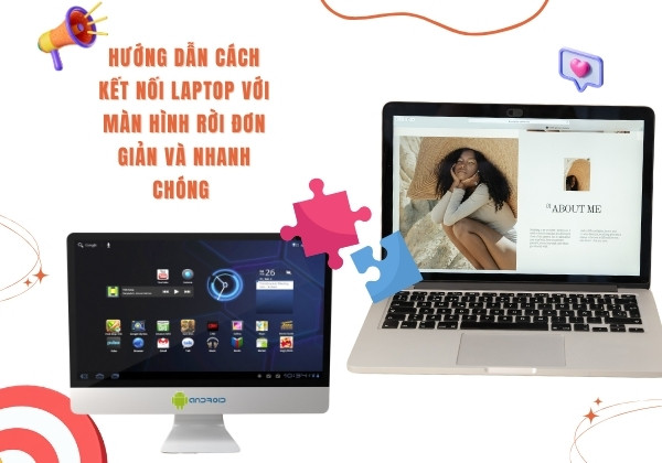 Hướng dẫn cách kết nối Laptop với màn hình rời đơn giản và nhanh chóng