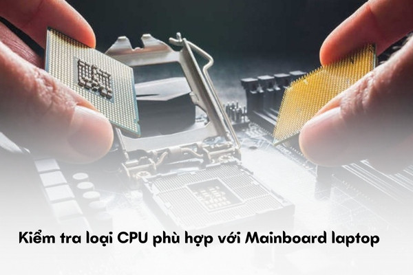 Cách kiểm tra laptop có nâng cấp được CPU không