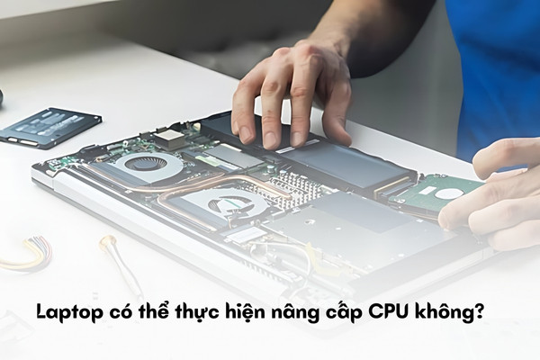 Cách kiểm tra laptop có nâng cấp được CPU không