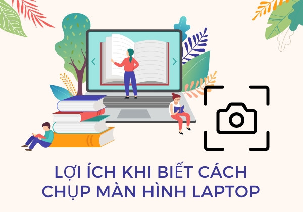 Lợi ích khi biết cách chụp màn hình Laptop