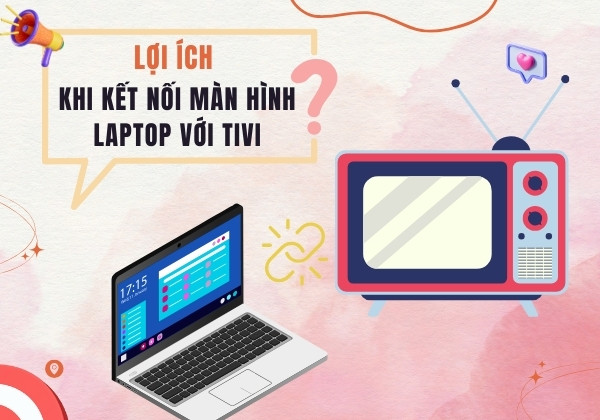 Lợi ích khi kết nối màn hình Laptop với Tivi
