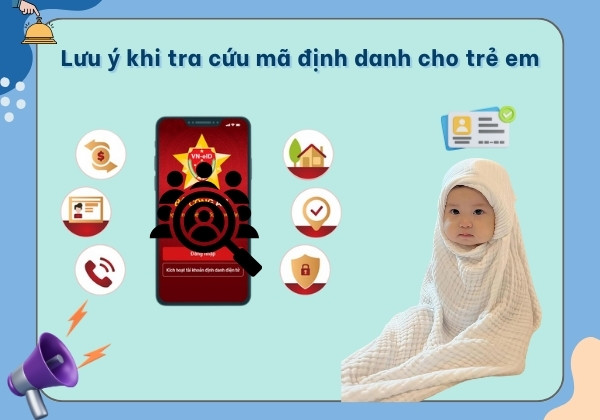 Lưu ý khi tra cứu mã định danh VNeID cho trẻ em? Lưu ý khi tra cứu mã định danh VNeID cho trẻ em?