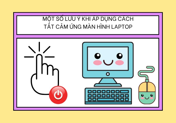 Một số lưu ý khi áp dụng cách tắt cảm ứng màn hình Laptop