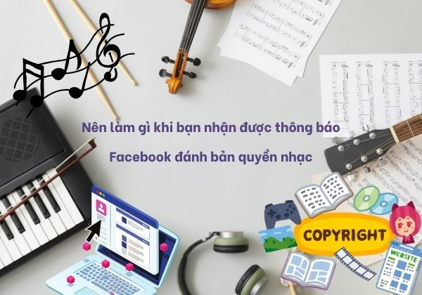 Nên làm gì khi bạn nhận được thông báo Facebook đánh bản quyền nhạc
