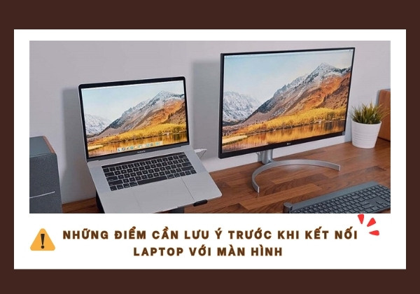Những điểm cần lưu ý trước khi kết nối Laptop với màn hình 