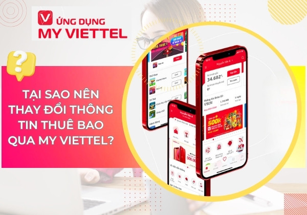 Tại sao nên thay đổi thông tin thuê bao qua My Viettel