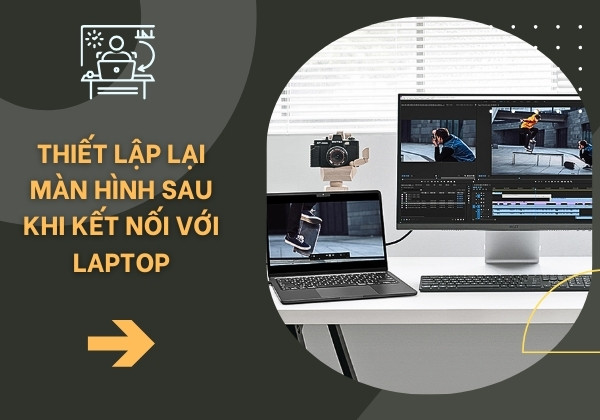 Thiết lập lại màn hình sau khi kết nối với Laptop 