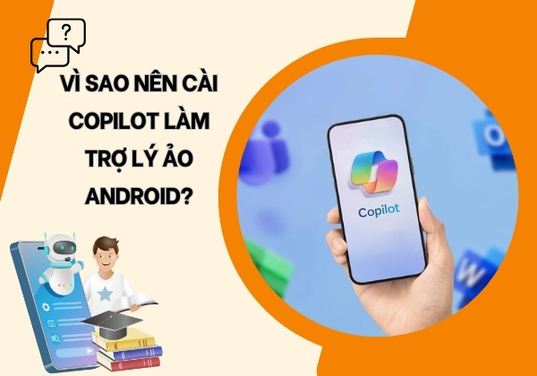 Vì sao nên cài Copilot làm trợ lý ảo Android
