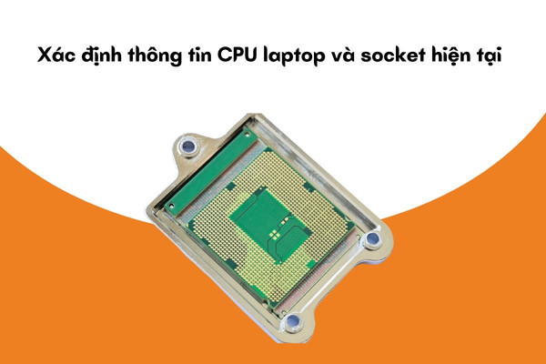 Cách kiểm tra laptop có nâng cấp được CPU không