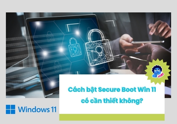 Cách bật Secure Boot Win 11 có cần thiết không? Cách bật Secure Boot Win 11 có cần thiết không?