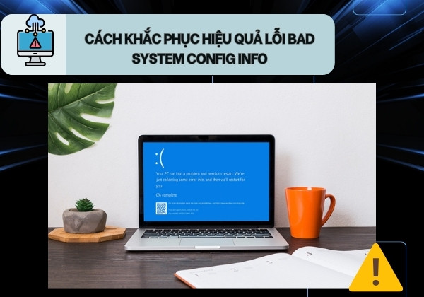 Cách khắc phục hiệu quả lỗi Bad System Config Info