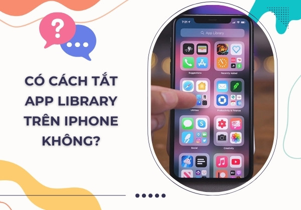 Có cách tắt app Library trên iPhone không