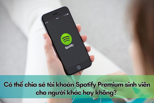 Có thể chia sẻ tài khoản Spotify Premium sinh viên cho người khác hay không Có thể chia sẻ tài khoản Spotify Premium sinh viên cho người khác hay không
