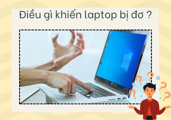 Điều gì khiến laptop bị đơ Điều gì khiến laptop bị đơ
