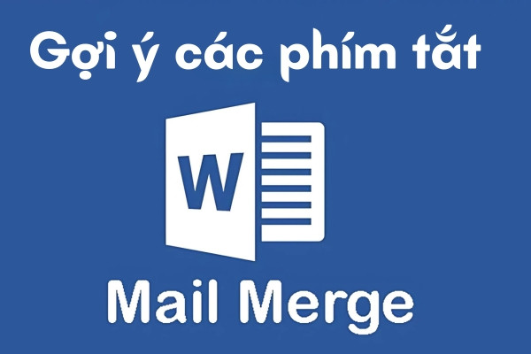 Gợi ý một số phím tắt khi sử dụng Mail Merge Word Gợi ý một số phím tắt khi sử dụng Mail Merge Word
