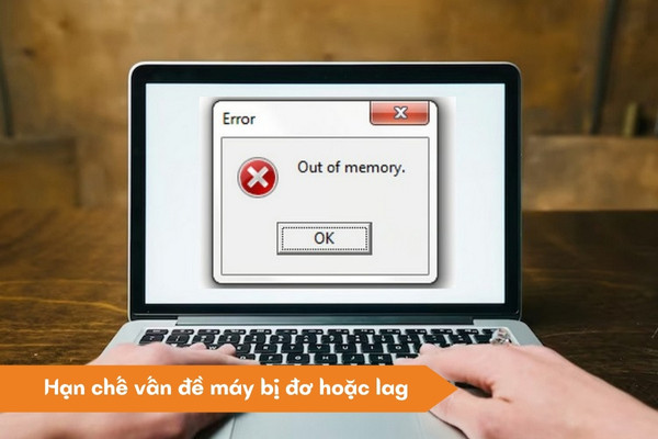 Hạn chế vấn đề máy bị đơ hoặc lag