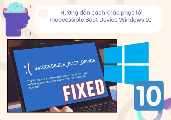 Hướng dẫn cách khắc phục lỗi Inaccessible Boot Device Windows 10 hiệu quả Hướng dẫn cách khắc phục lỗi Inaccessible Boot Device Windows 10 hiệu quả