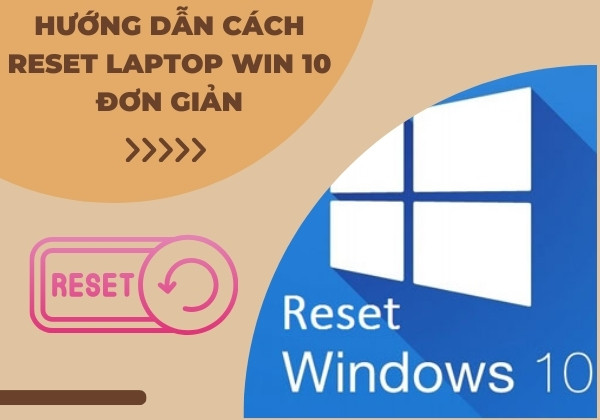 Hướng dẫn cách reset laptop win 10 đơn giản và hiệu quả nhất