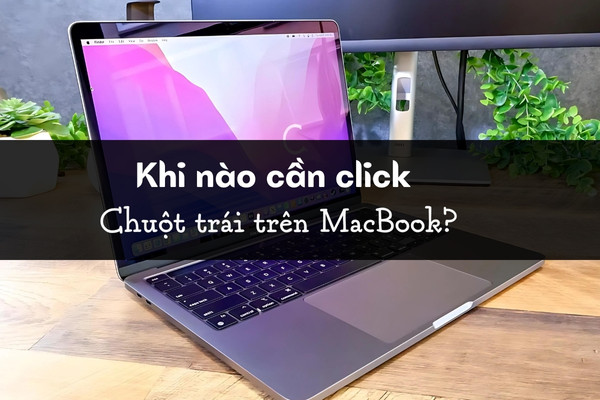 Khi nào cần click chuột trái trên MacBook?