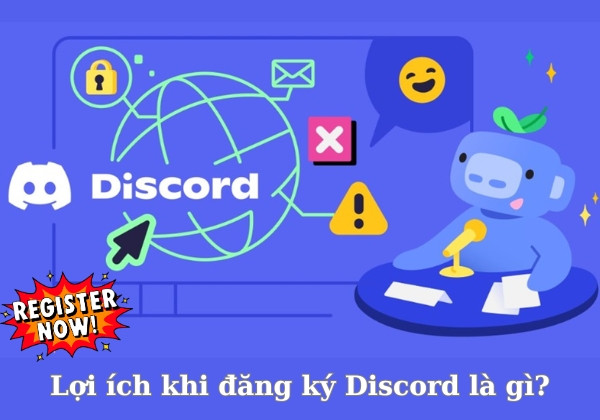 Lợi ích khi đăng ký Discord là gì?