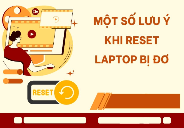 Một số lưu ý khi reset laptop bị đơ