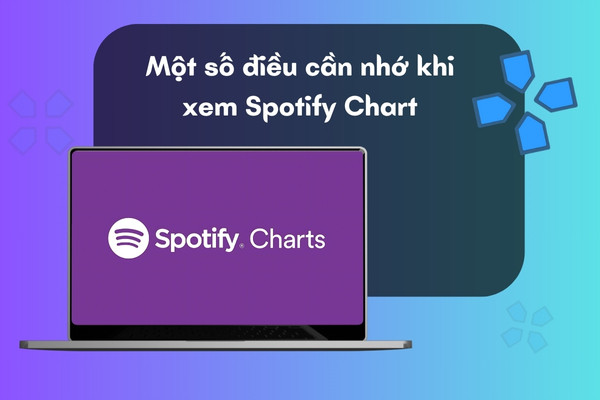 Một số điều cần nhớ khi xem Spotify Chart Một số điều cần nhớ khi xem Spotify Chart