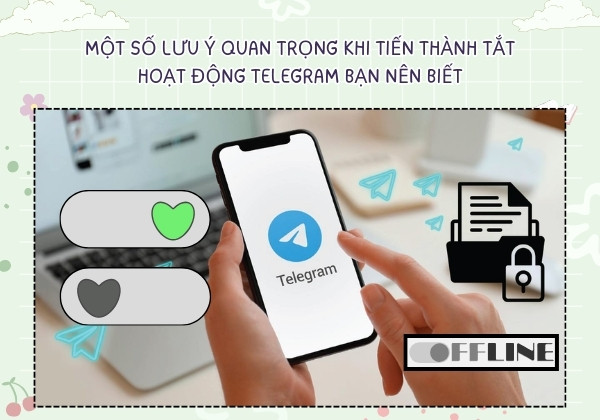 Một số lưu ý quan trọng khi tiến thành tắt hoạt động Telegram bạn nên b