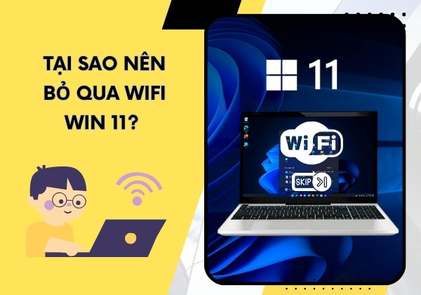 Tại sao nên bỏ qua WiFi Win 11?