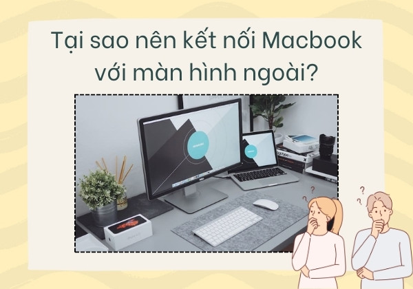 Tại sao nên kết nối Macbook với màn hình ngoài?