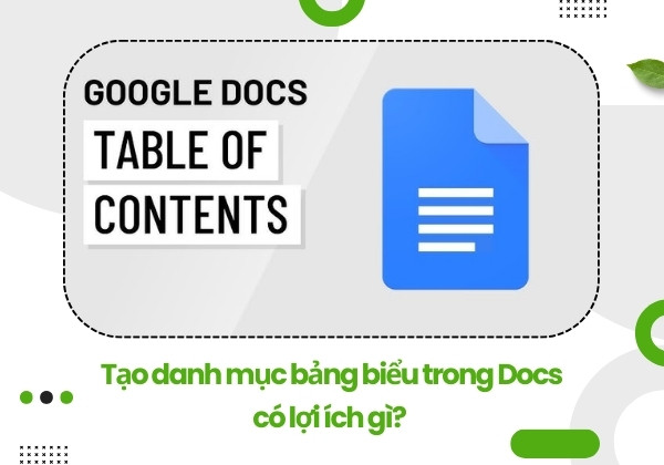 Tạo danh mục bảng biểu trong Docs có lợi ích gì? Tạo danh mục bảng biểu trong Docs có lợi ích gì?