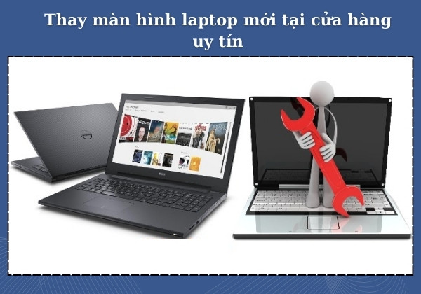 Thay màn hình laptop mới tại cửa hàng uy tín