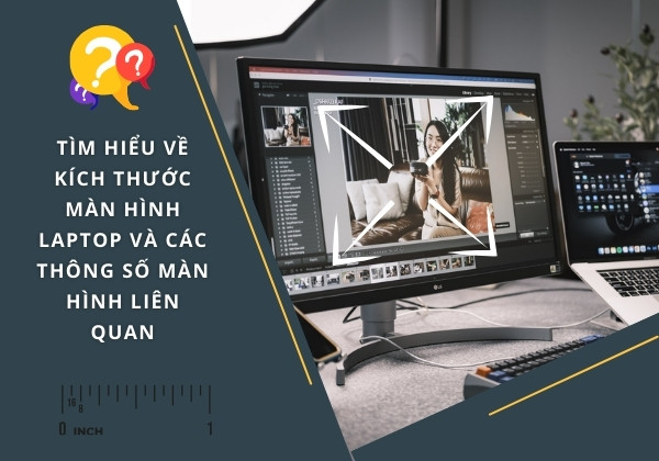 Tìm hiểu về kích thước màn hình laptop và các thông số màn hình liên quan