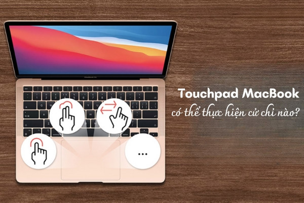 Touchpad MacBook có thể thực hiện cử chỉ nào?