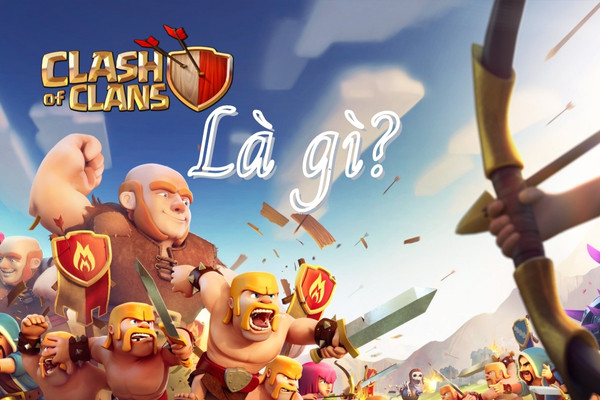 Trò chơi Clash Of Clans là gì?