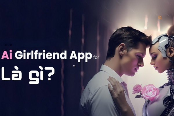 Ứng dụng AI Girlfriend là gì?